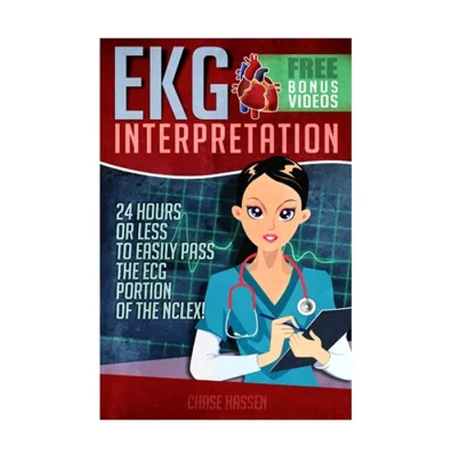 EKG Interpretation: 24 Hours or Less to EASILY PASS the ECG Portion of the NCLEX! - Paperback