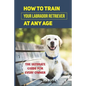 How To Train Your Labrador Retriever At Any Age: The Ultimate Guide For Every Owner: Clicker Training Lab Retriever Guide - Paperback