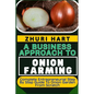 A Business Approach to Onion Farming: Complete Entrepreneurial Step By Step Guide To Onion Garden From Scratch - Paperback