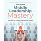 Middle Leadership Mastery: A Toolkit for Subject and Pastoral Leaders - Paperback