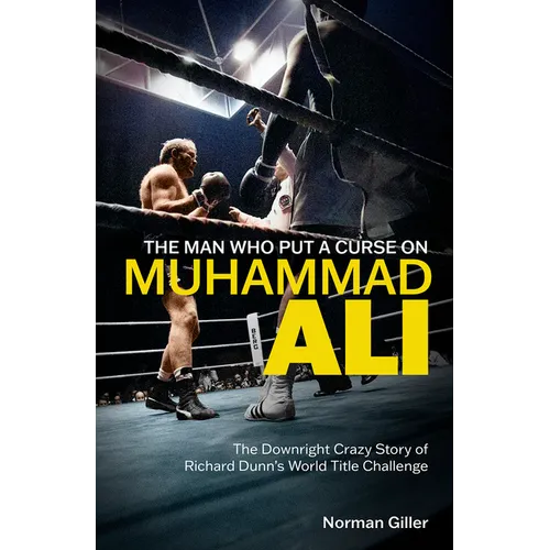 The Man Who Put a Curse on Muhammad Ali: The Downright Crazy Story of Richard Dunn's World Title Challenge - Hardcover
