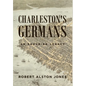 Charleston's Germans: An Enduring Legacy - Hardcover