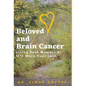 Beloved and Brain Cancer: Living Each Moment As If It Were Your Last - Hardcover
