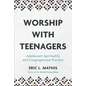 Worship with Teenagers: Adolescent Spirituality and Congregational Practice - Paperback