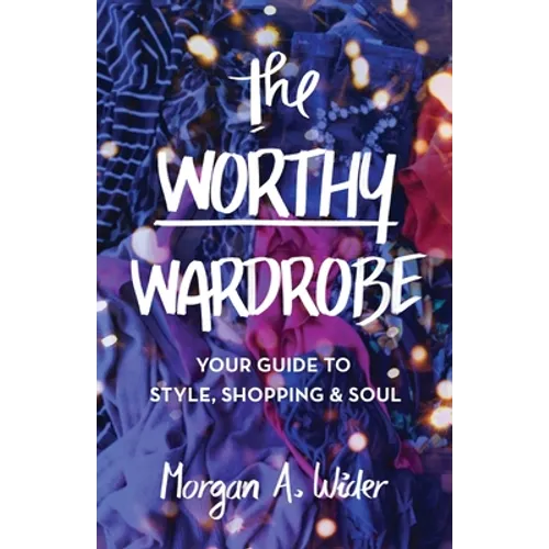 The Worthy Wardrobe: Your Guide to Style, Shopping & Soul - Paperback