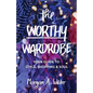 The Worthy Wardrobe: Your Guide to Style, Shopping & Soul - Paperback