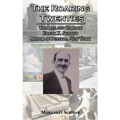 The Roaring Twenties: The Life and Times of Frank X. Schwab Mayor of Buffalo, New York - Paperback