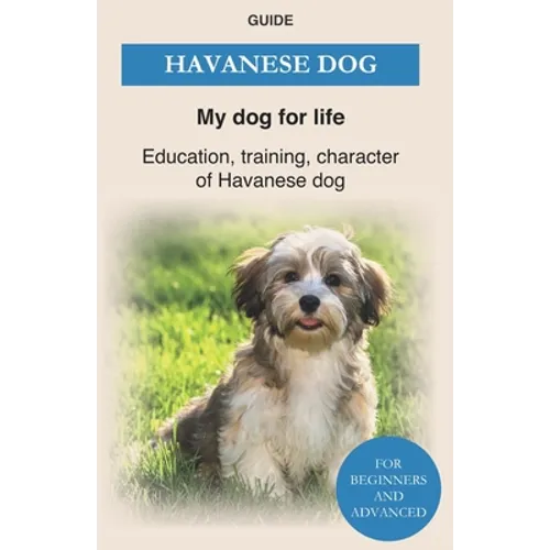 Havanese Dog: Education, training, character of Havanese Dogs - The Havanese Book - Paperback