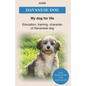 Havanese Dog: Education, training, character of Havanese Dogs - The Havanese Book - Paperback