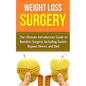 Weight Loss Surgery: The Ultimate Introductory Guide to Bariatric Surgery, Including Gastric Bypass, Sleeve, And Diet - Paperback