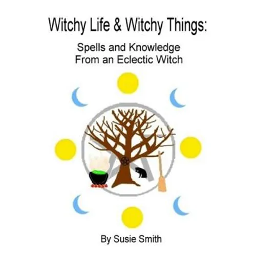Witchy Life & Witchy Things: Spells and Knowledge From an Eclectic Witch - Paperback
