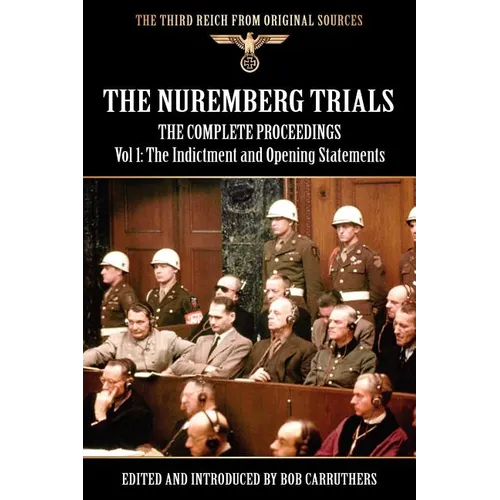The Nuremberg Trials - The Complete Proceedings Vol 1: The Indictment and OPening Statements - Paperback