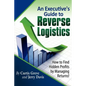 An Executive's Guide to Reverse Logistics: How to Find Hidden Profits by Managing Returns - Paperback