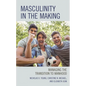 Masculinity in the Making: Managing the Transition to Manhood - Paperback