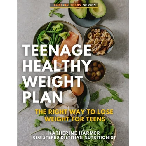 Teenage Healthy Weight Plan: The Right Way to Lose Weight For Teens - Paperback