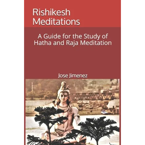Rishikesh Meditations: A Guide for the Study of Hatha and Raja Yoga Meditation - Paperback