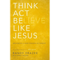 The Think, Act, Be Like Jesus: Becoming a New Person in Christ - Paperback