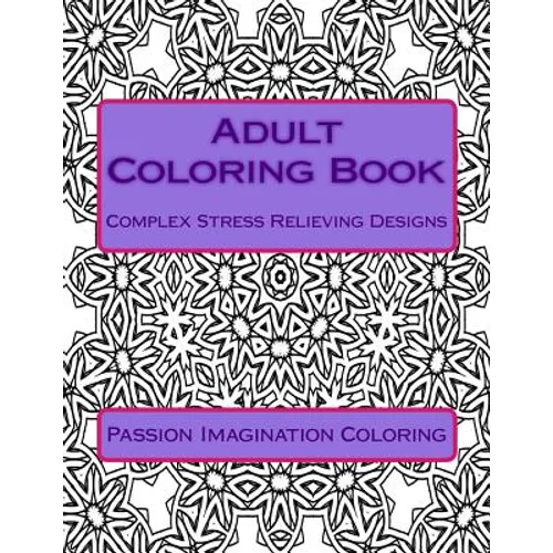 Adult Coloring Book: Complex Stress Relieving Designs - Paperback
