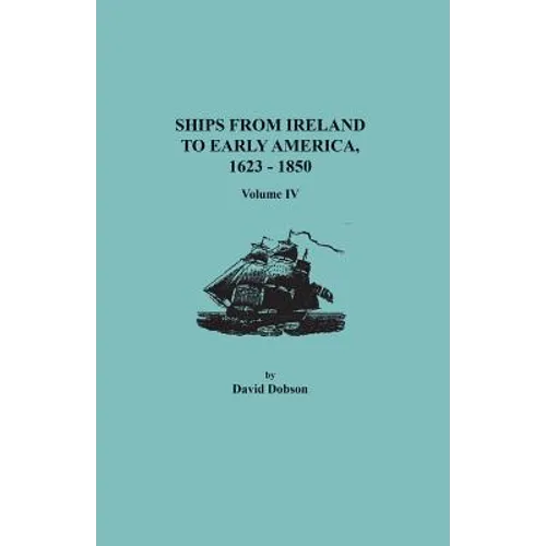 Ships from Ireland to Early America, 1623-1850. Volume IV - Paperback