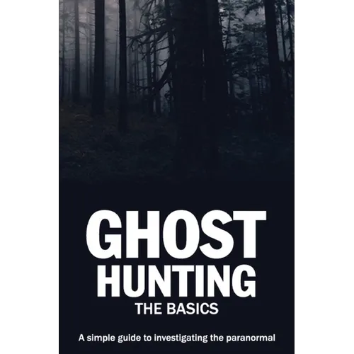 Ghost Hunting: The Basics: A simple guide to investigating the paranormal - Paperback