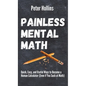Painless Mental Math: Quick, Easy, and Useful Ways to Become a Human Calculator (Even if You Suck at Math) - Hardcover
