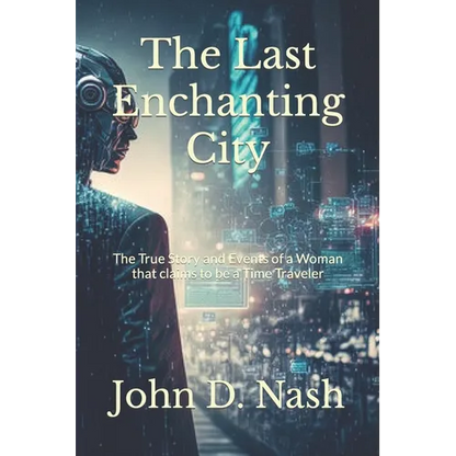 The Last Enchanting City: The True Story and Events of a Woman that claims to be a Time Traveler - Paperback