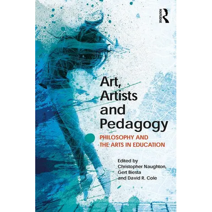 Art, Artists and Pedagogy: Philosophy and the Arts in Education - Paperback