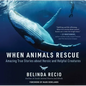 When Animals Rescue: Amazing True Stories about Heroic and Helpful Creatures - Hardcover