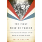 The First Tour de France: Sixty Cyclists and Nineteen Days of Daring on the Road to Paris - Hardcover
