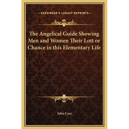 The Angelical Guide Showing Men and Women Their Lott or Chance in this Elementary Life - Hardcover
