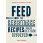 Feed the Resistance: Recipes + Ideas for Getting Involved - Hardcover