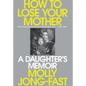 How to Lose Your Mother: A Daughter's Memoir - Hardcover