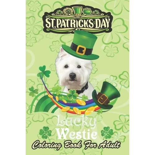 St Patricks Day Coloring Book For Adult: Lucky Westie Dog Leprechaun Shamrock An Adult Coloring Books St Patrick for Kids, Adults with Beautiful Irish - Paperback