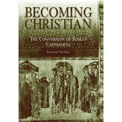 Becoming Christian: The Conversion of Roman Cappadocia - Hardcover
