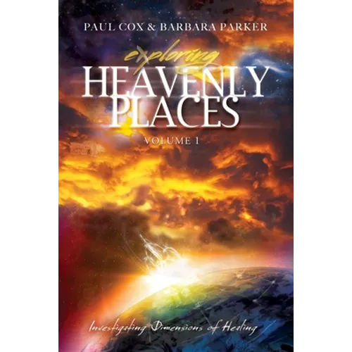 Exploring Heavenly Places: Volume 1: Investigating Dimensions of Healing - Paperback