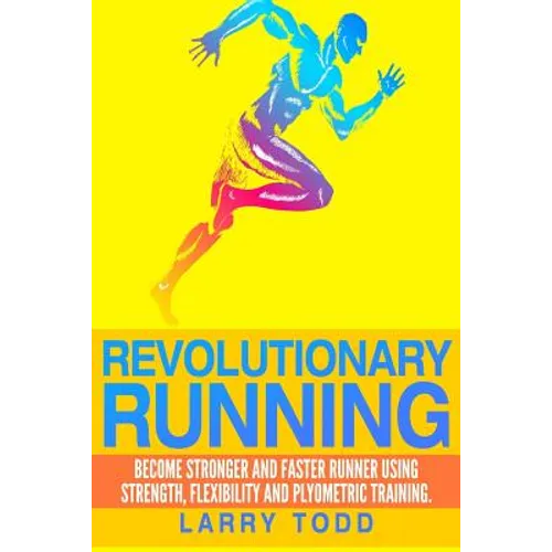 Revolutionary running: Become stronger and faster runner using strength, flexibility and plyometric training - Paperback