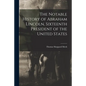 The Notable History of Abraham Lincoln, Sixteenth President of the United States - Paperback