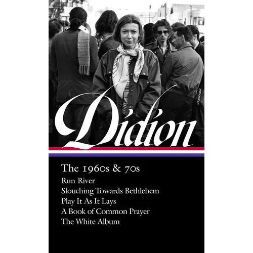 Joan Didion: The 1960s & 70s (Loa #325): Run River / Slouching Towards Bethlehem / Play It as It Lays / A Book of Common Prayer / The White Album - Hardcover