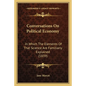 Conversations on Political Economy: In Which the Elements of That Science Are Familiarly Explained (1839) - Paperback
