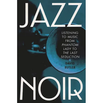 Jazz Noir: Listening to Music from Phantom Lady to the Last Seduction - Hardcover