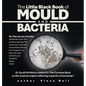 The Little Black Book of Mould and Bacteria: So, they say you are nuts: headaches, short-term memory, brain fog. This is your new mate; take it everyw - Hardcover