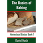 The Basics of Baking: How to Make Breads, Biscuits, and other Homemade Goodies Includes No-Fail Bread Recipes - Paperback