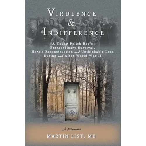 Virulence & Indifference: A Young Polish Boy's Extraordinary Survival, Heroic Reconstruction and Unthinkable Loss During and After World War II - Paperback