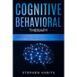 Cognitive Behavioral Therapy: Change your life right now with simple techniques to manage and retrain your brain from anxiety and depression, learn - Paperback