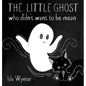 The Little Ghost Who Didn't Want to Be Mean: A Picture Book Not Just for Halloween - Hardcover
