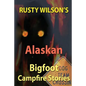 Rusty Wilson's Alaskan Bigfoot Campfire Stories - Paperback