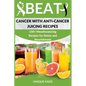 Beat Cancer with Anti-Cancer Juicing Recipes: 150+ Mouthwatering Recipes for Detox and Nourishment - Paperback
