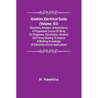 Hawkins Electrical Guide (Volume. 03) Questions, Answers, & Illustrations, A progressive course of study for engineers, electricians, students and tho - Paperback