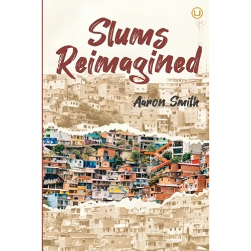Slums Reimagined: How Informal Settlements Help the Poor Overcome Poverty and Model Sustainable Neighborhoods for All - Paperback