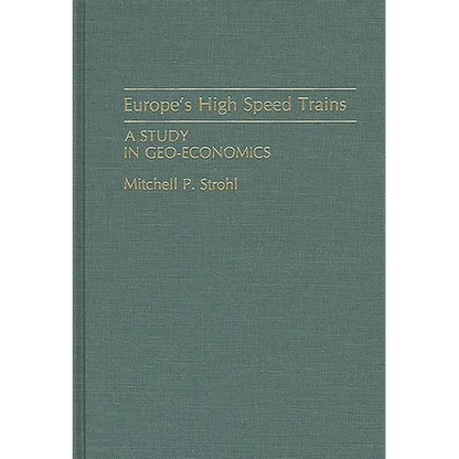 Europe's High Speed Trains: A Study in Geo-Economics - Hardcover